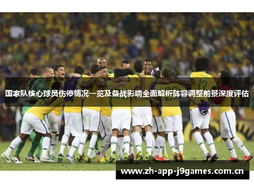 国家队核心球员伤停情况一览及备战影响全面解析阵容调整前景深度评估
